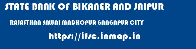 STATE BANK OF BIKANER AND JAIPUR  RAJASTHAN SAWAI MADHOPUR GANGAPUR CITY   ifsc code